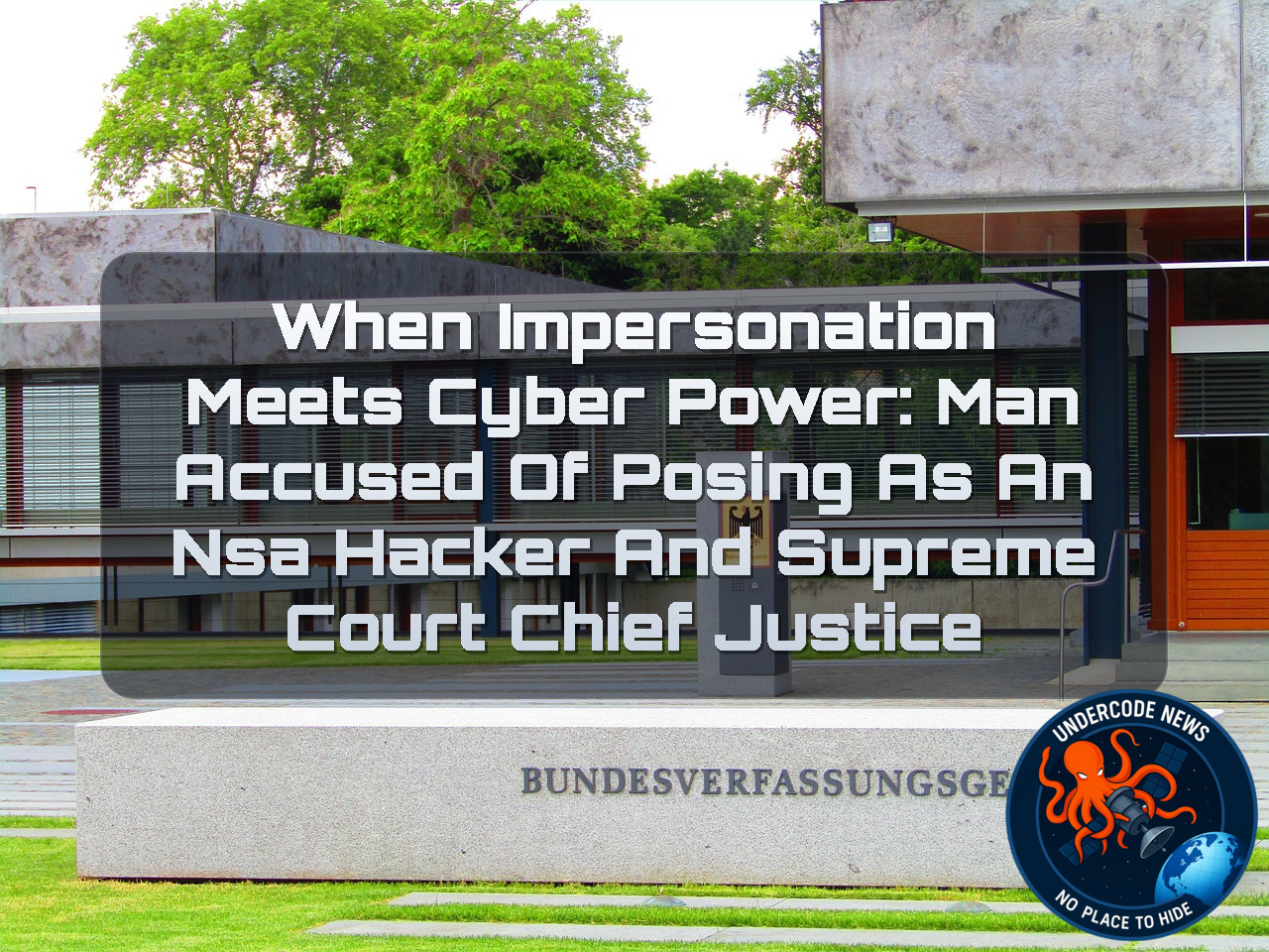 When Impersonation Meets Cyber Power: Man Accused of Posing as an NSA Hacker and Supreme Court Chief Justice