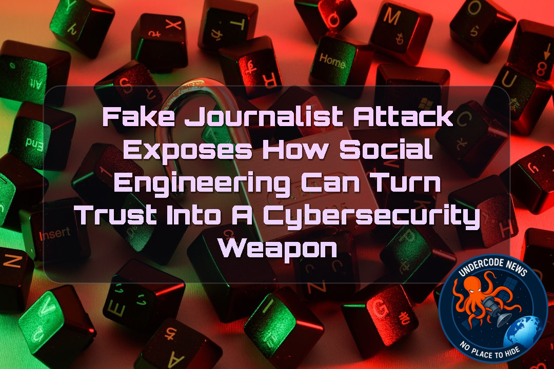 Fake Journalist Attack Exposes How Social Engineering Can Turn Trust Into a Cybersecurity Weapon + Video