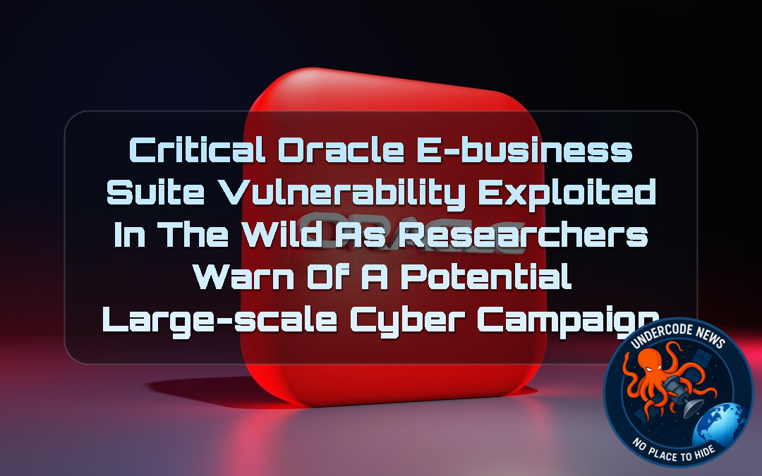 Critical Oracle E-Business Suite Vulnerability Exploited in the Wild as Researchers Warn of a Potential Large-Scale Cyber Campaign + Video