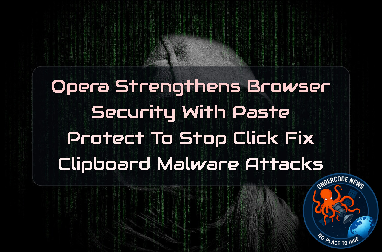 Opera Strengthens Browser Security With Paste Protect to Stop ClickFix Clipboard Malware Attacks + Video