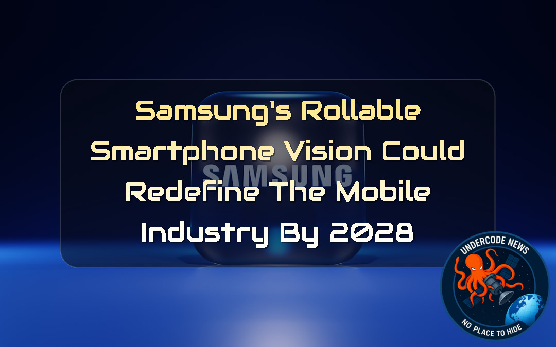 Samsung’s Rollable Smartphone Vision Could Redefine the Mobile Industry by 2028 + Video
