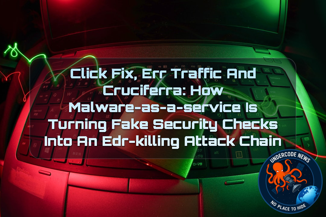 ClickFix, ErrTraffic and Cruciferra: How Malware-as-a-Service Is Turning Fake Security Checks Into an EDR-Killing Attack Chain + Video