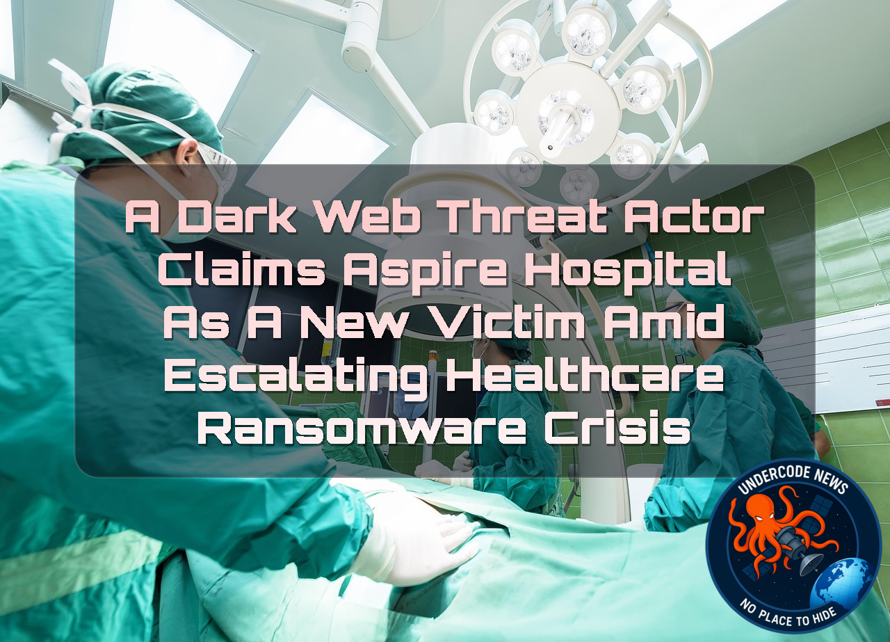 A DarkWeb Threat Actor Claims Aspire Hospital as a New Victim Amid Escalating Healthcare Ransomware Crisis + Video