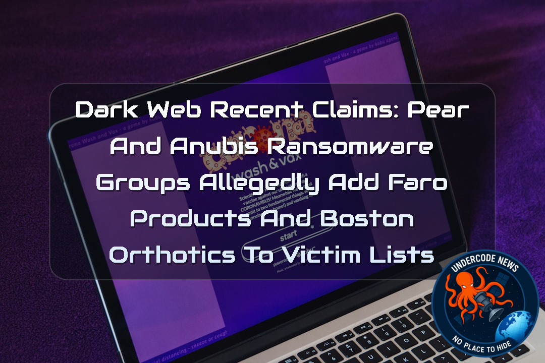Dark Web Recent Claims: Pear and Anubis Ransomware Groups Allegedly Add Faro Products and Boston Orthotics to Victim Lists + Video