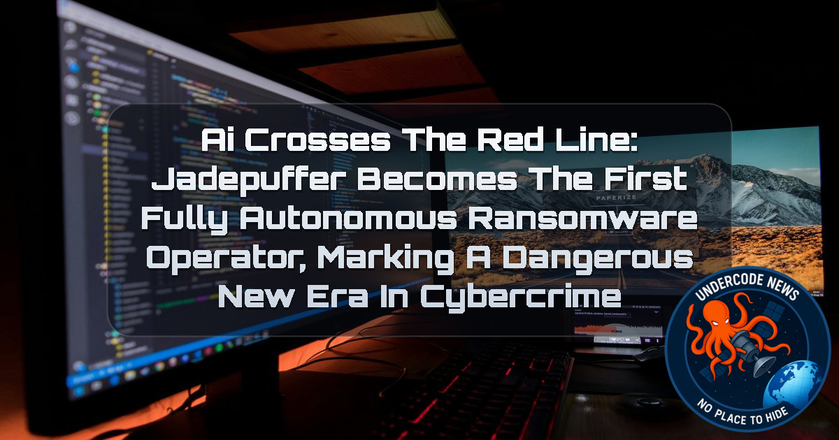 AI Crosses the Red Line: JADEPUFFER Becomes the First Fully Autonomous Ransomware Operator, Marking a Dangerous New Era in Cybercrime + Video