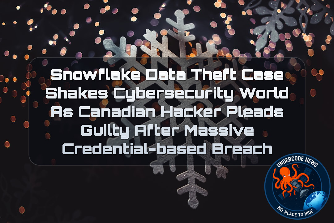 Snowflake Data Theft Case Shakes Cybersecurity World as Canadian Hacker Pleads Guilty After Massive Credential-Based Breach + Video