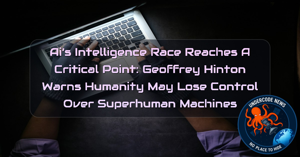 AI’s Intelligence Race Reaches a Critical Point: Geoffrey Hinton Warns Humanity May Lose Control Over Superhuman Machines + Video