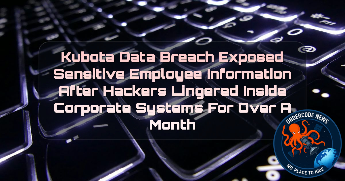 Kubota Data Breach Exposed Sensitive Employee Information After Hackers Lingered Inside Corporate Systems for Over a Month + Video