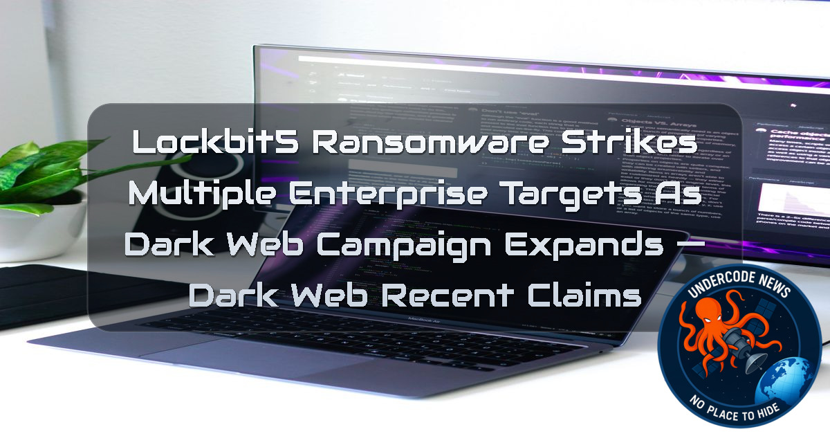LOCKBIT5 RANSOMWARE STRIKES MULTIPLE ENTERPRISE TARGETS AS DARK WEB CAMPAIGN EXPANDS — Dark Web recent claims + Video