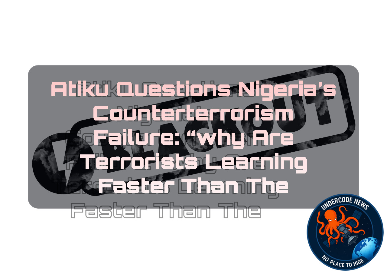 Atiku Questions Nigeria’s Counterterrorism Failure: “Why Are Terrorists Learning Faster Than the Government?”
