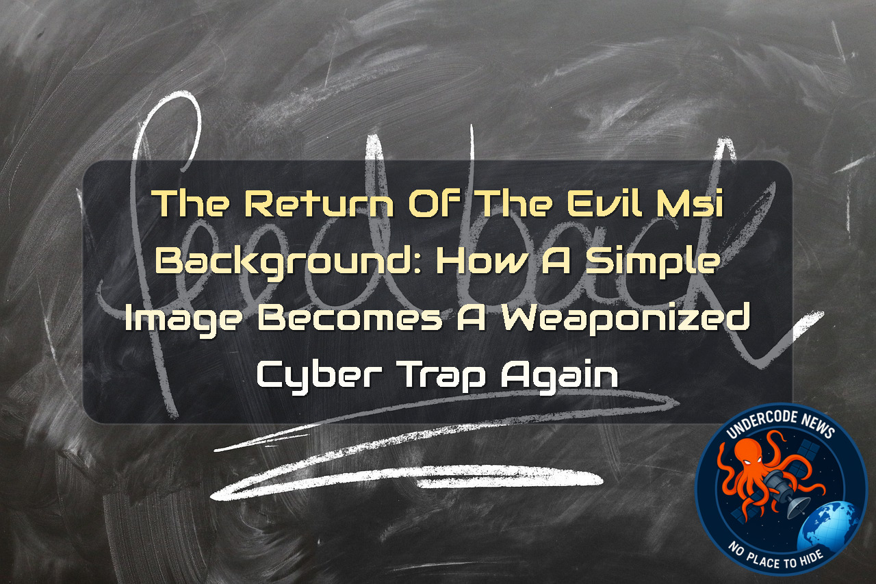 The Return of the Evil MSI Background: How a Simple Image Becomes a Weaponized Cyber Trap Again