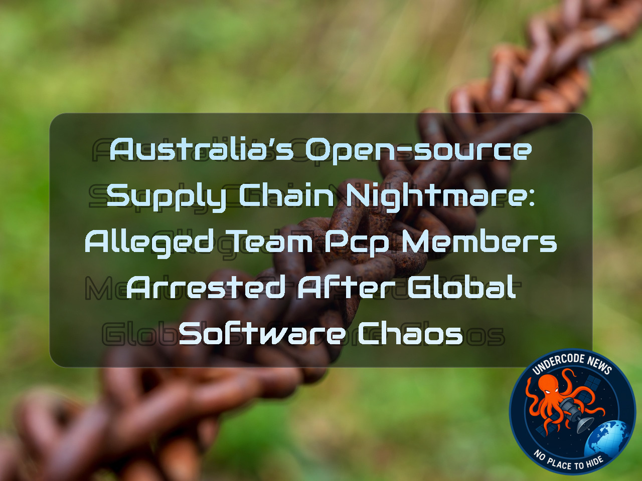 Australia’s Open-Source Supply Chain Nightmare: Alleged TeamPCP Members Arrested After Global Software Chaos + Video