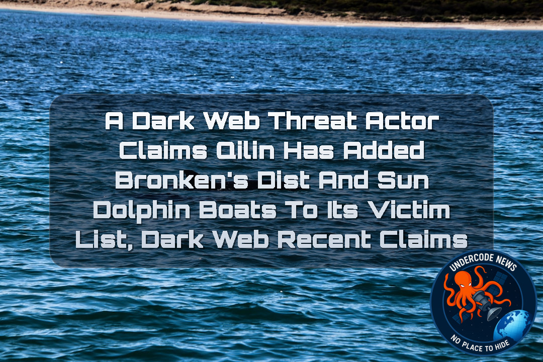 A DarkWeb Threat Actor Claims Qilin Has Added Bronken’s Dist and Sun Dolphin Boats to Its Victim List, Dark Web Recent Claims + Video