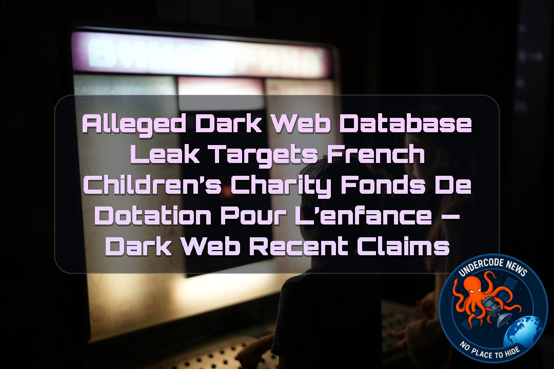 Alleged Dark Web Database Leak Targets French Children’s Charity Fonds de Dotation pour l’Enfance — Dark Web recent claims + Video
