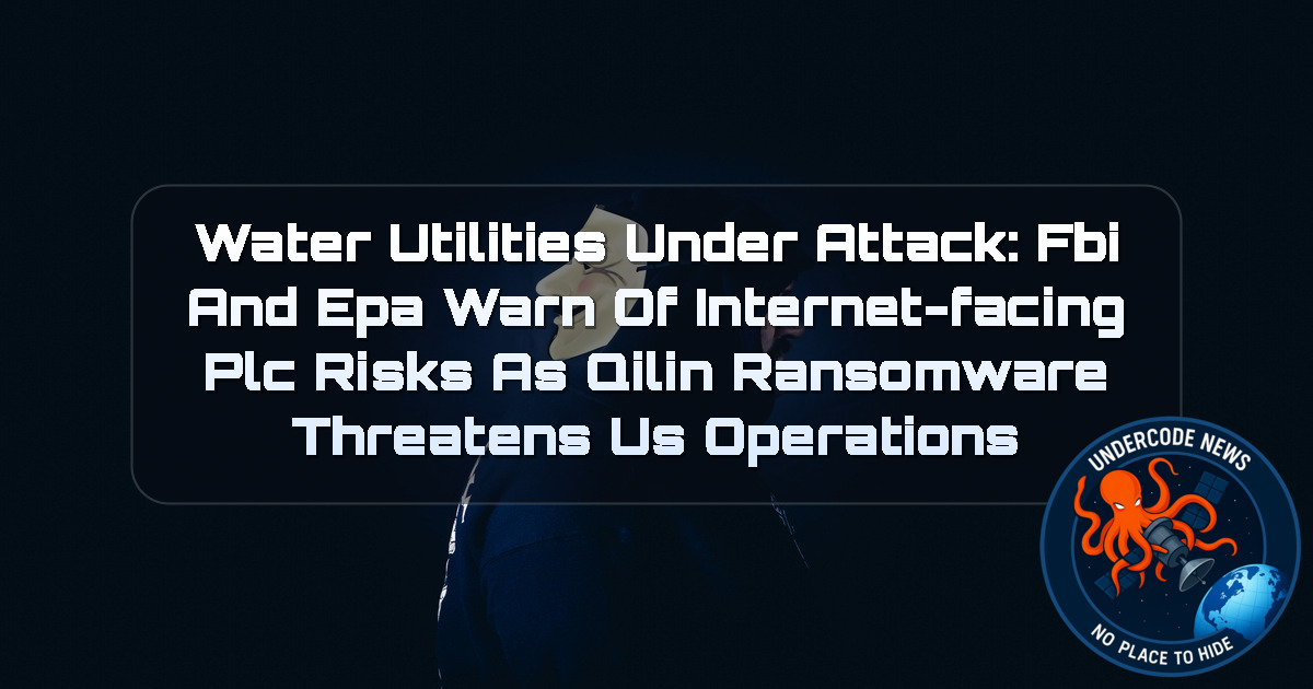 Water Utilities Under Attack: FBI and EPA Warn of Internet-Facing PLC Risks as Qilin Ransomware Threatens US Operations + Video