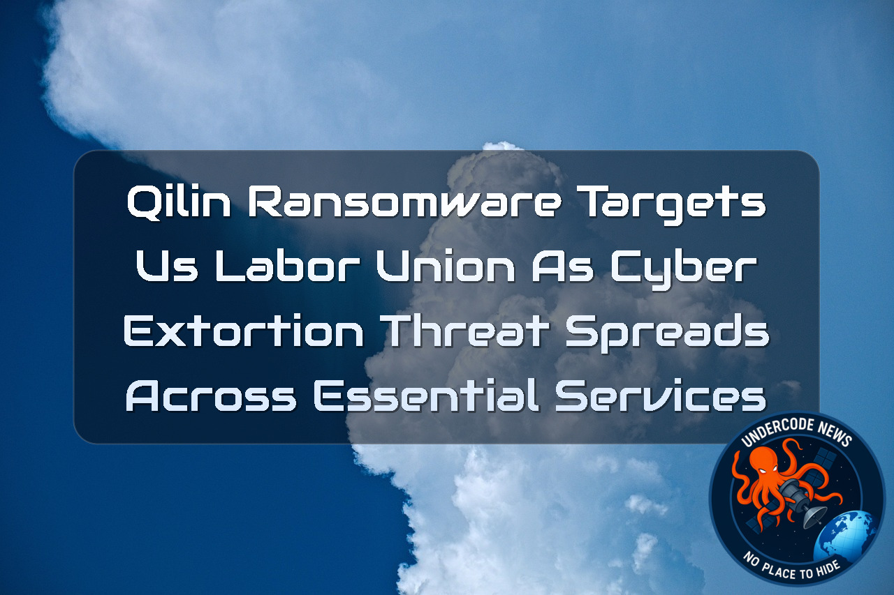Qilin Ransomware Targets US Labor Union as Cyber Extortion Threat Spreads Across Essential Services + Video