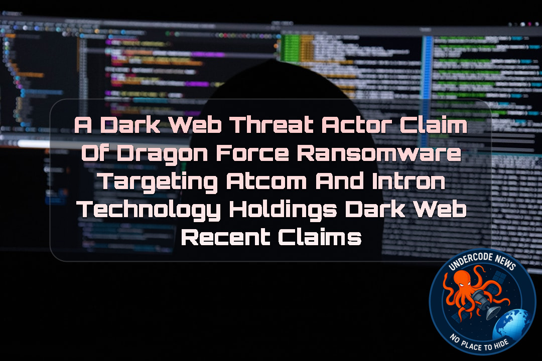 a DarkWeb threat actor Claim of DragonForce Ransomware Targeting Atcom and Intron Technology Holdings Dark Web recent claims + Video