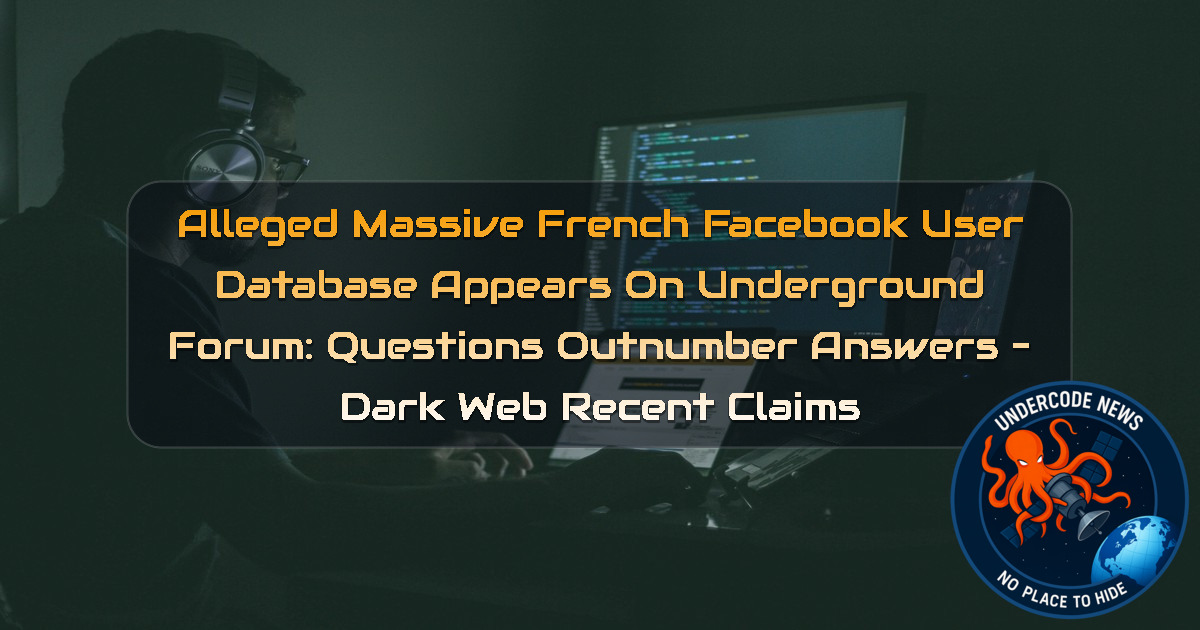 Alleged Massive French Facebook User Database Appears on Underground Forum: Questions Outnumber Answers – Dark Web Recent Claims + Video