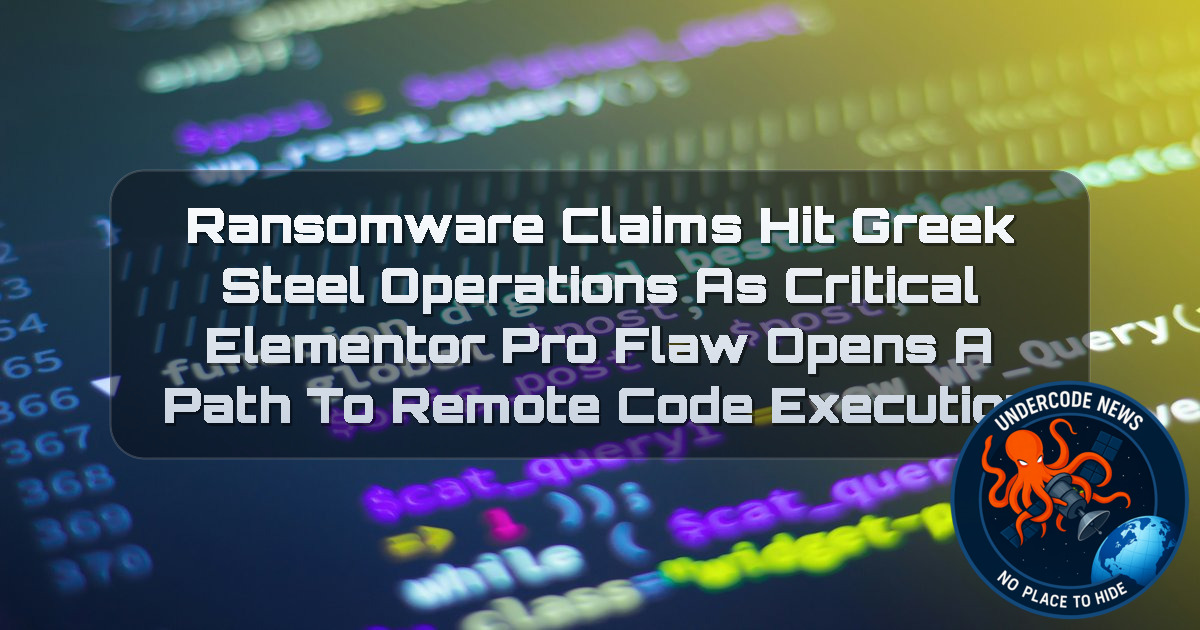 Ransomware Claims Hit Greek Steel Operations as Critical Elementor Pro Flaw Opens a Path to Remote Code Execution + Video