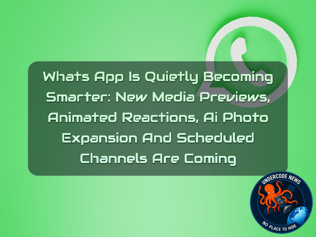 WhatsApp Is Quietly Becoming Smarter: New Media Previews, Animated Reactions, AI Photo Expansion and Scheduled Channels Are Coming