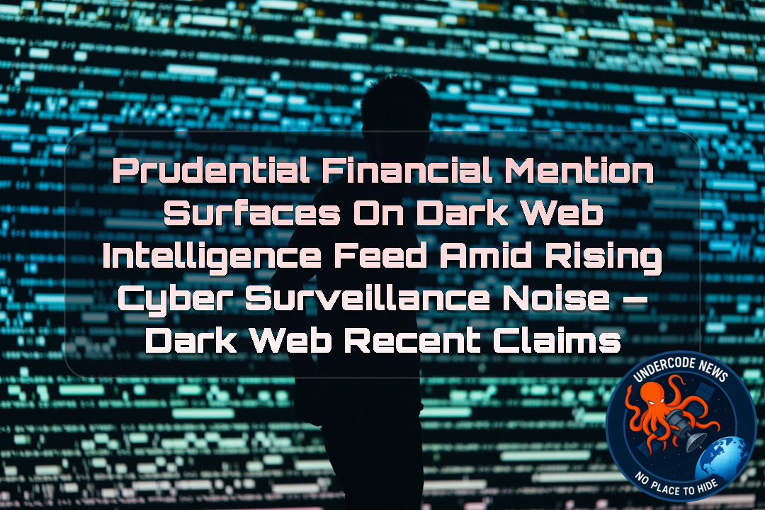 Prudential Financial Mention Surfaces on Dark Web Intelligence Feed Amid Rising Cyber Surveillance Noise — Dark Web recent claims + Video