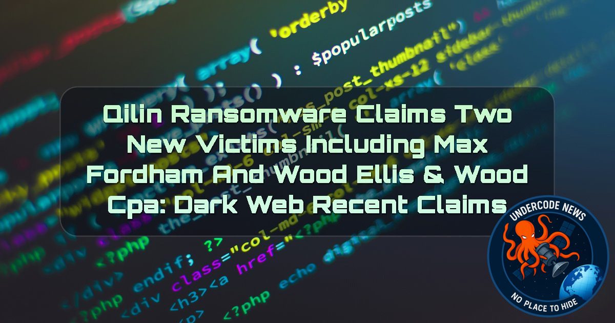 Qilin Ransomware Claims Two New Victims Including MAX FORDHAM and WOOD ELLIS & WOOD CPA: Dark Web recent claims + Video