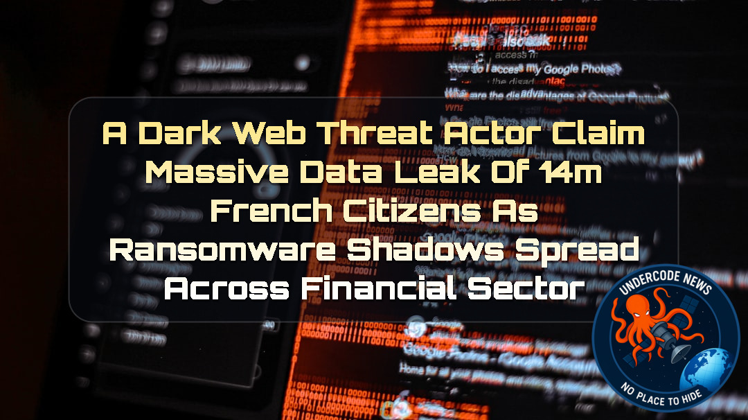 a DarkWeb threat actor Claim Massive Data Leak of 14M French Citizens as Ransomware Shadows Spread Across Financial Sector + Video
