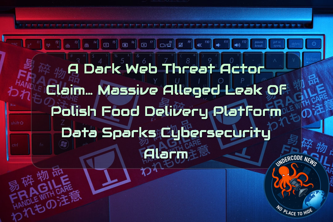 a DarkWeb threat actor Claim… Massive Alleged Leak of Polish Food Delivery Platform Data Sparks Cybersecurity Alarm + Video