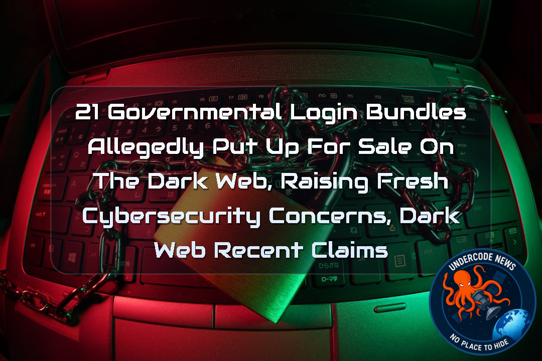 21 Governmental Login Bundles Allegedly Put Up for Sale on the Dark Web, Raising Fresh Cybersecurity Concerns, Dark Web recent claims + Video