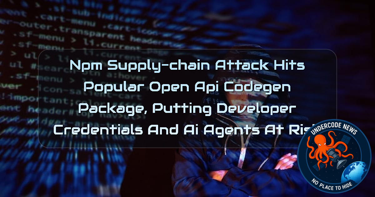 npm Supply-Chain Attack Hits Popular OpenAPI Codegen Package, Putting Developer Credentials and AI Agents at Risk + Video
