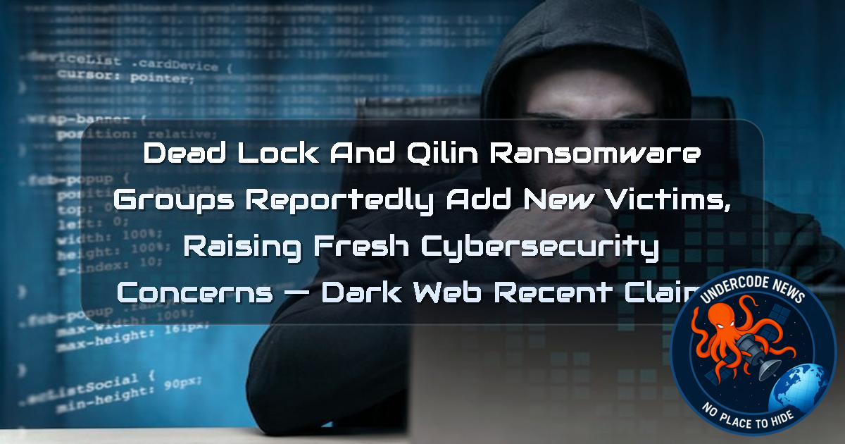 DeadLock and Qilin Ransomware Groups Reportedly Add New Victims, Raising Fresh Cybersecurity Concerns — Dark Web recent claims + Video