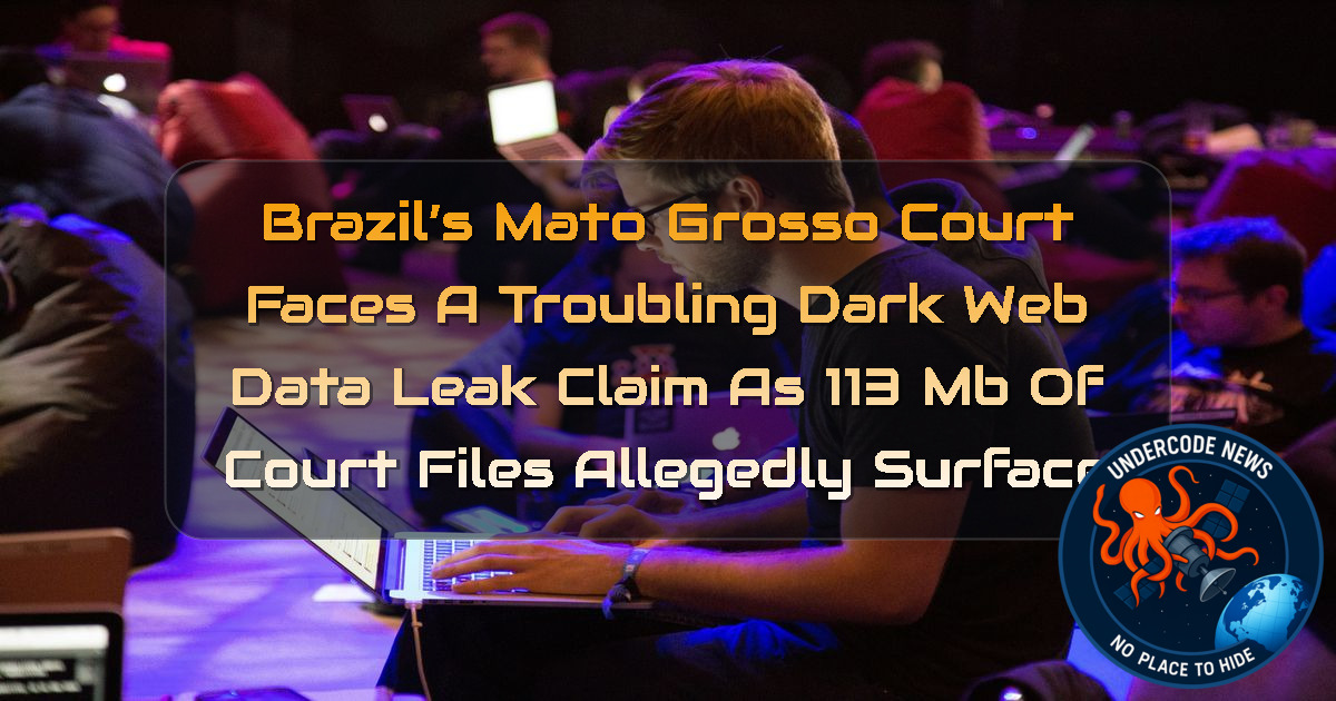 Brazil’s Mato Grosso Court Faces a Troubling Dark Web Data Leak Claim as 113 MB of Court Files Allegedly Surface + Video