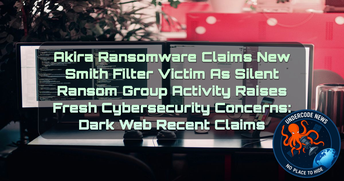 Akira Ransomware Claims New Smith Filter Victim as Silent Ransom Group Activity Raises Fresh Cybersecurity Concerns: Dark Web recent claims + Video