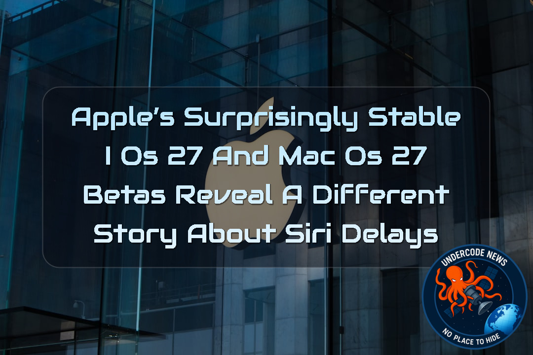 Apple’s Surprisingly Stable iOS 27 and macOS 27 Betas Reveal a Different Story About Siri Delays + Video