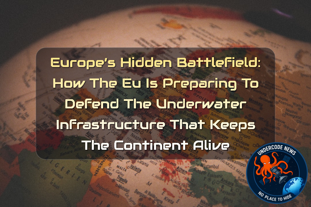 Europe’s Hidden Battlefield: How the EU Is Preparing to Defend the Underwater Infrastructure That Keeps the Continent Alive + Video