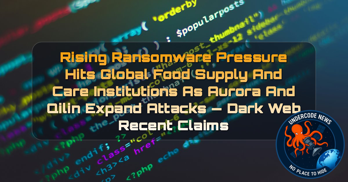 Rising Ransomware Pressure Hits Global Food Supply and Care Institutions as Aurora and Qilin Expand Attacks — Dark Web recent claims + Video