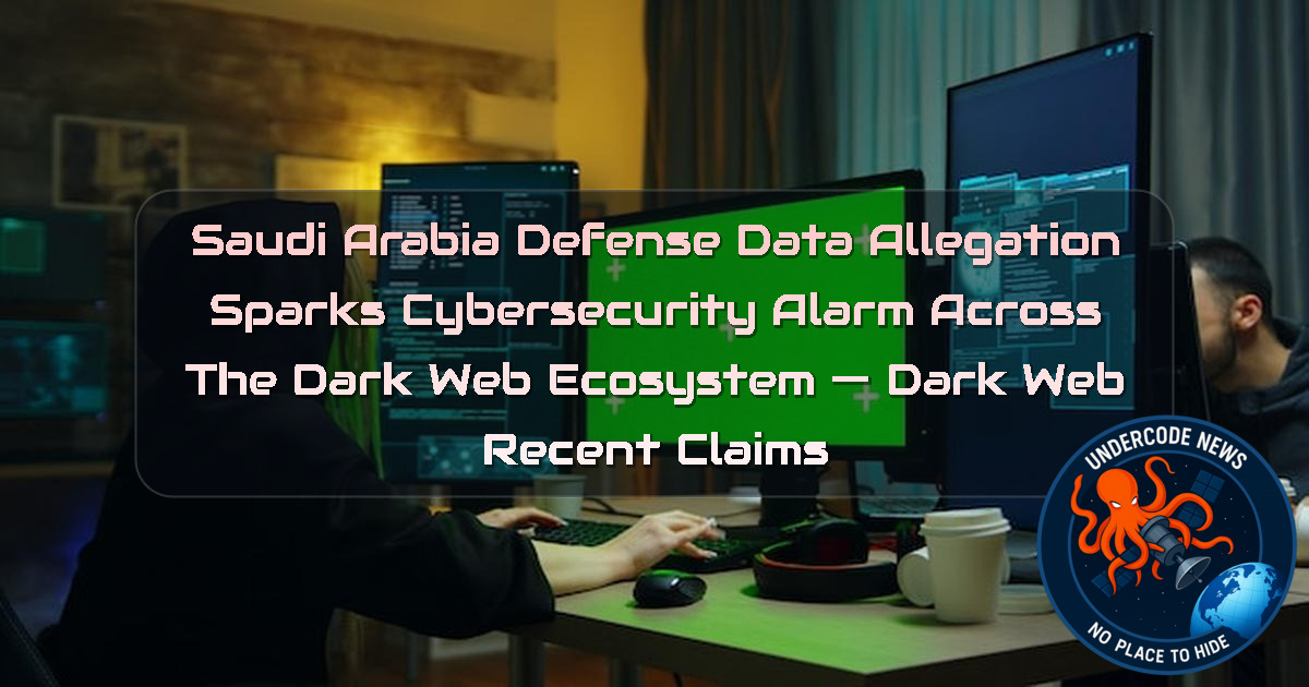 Saudi Arabia Defense Data Allegation Sparks Cybersecurity Alarm Across the Dark Web Ecosystem — Dark Web recent claims + Video