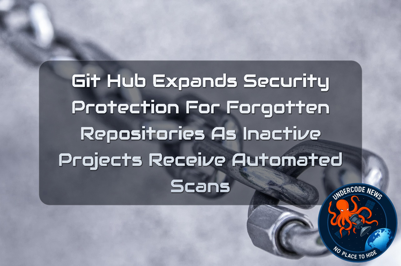 GitHub Expands Security Protection for Forgotten Repositories as Inactive Projects Receive Automated Scans + Video