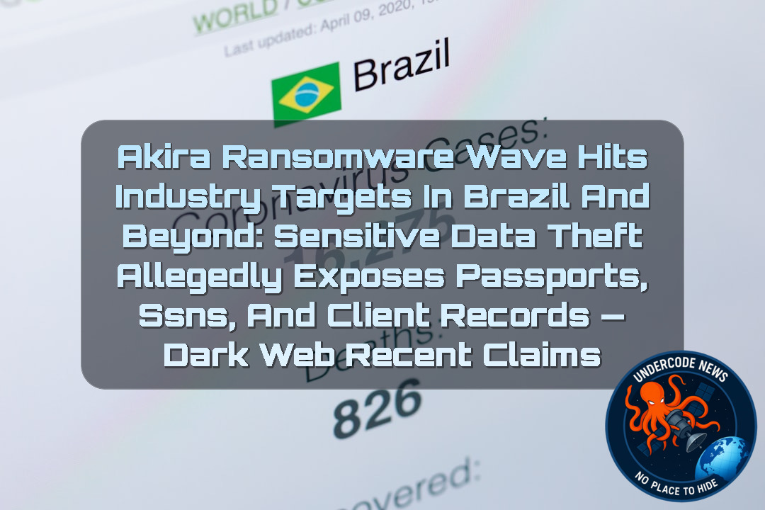 Akira Ransomware Wave Hits Industry Targets in Brazil and Beyond: Sensitive Data Theft Allegedly Exposes Passports, SSNs, and Client Records — Dark Web recent claims + Video
