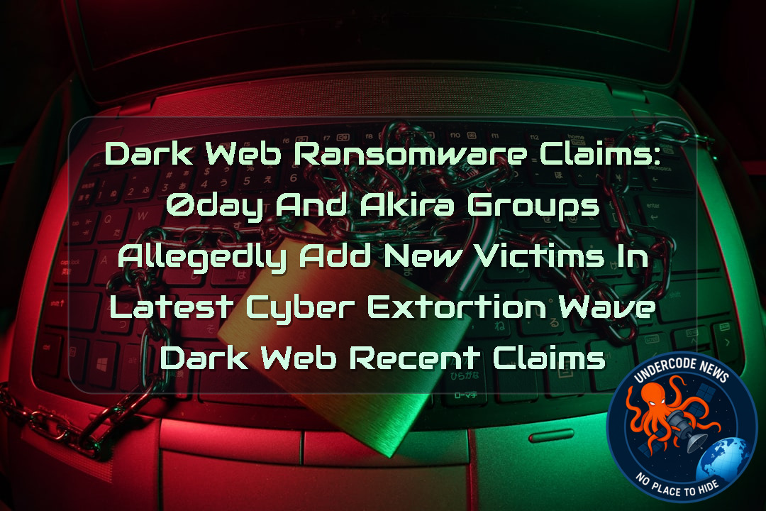 Dark Web Ransomware Claims: 0day and Akira Groups Allegedly Add New Victims in Latest Cyber Extortion Wave Dark Web recent claims + Video