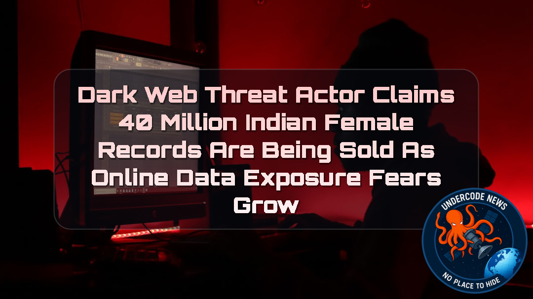 DarkWeb Threat Actor Claims 40 Million Indian Female Records Are Being Sold as Online Data Exposure Fears Grow + Video