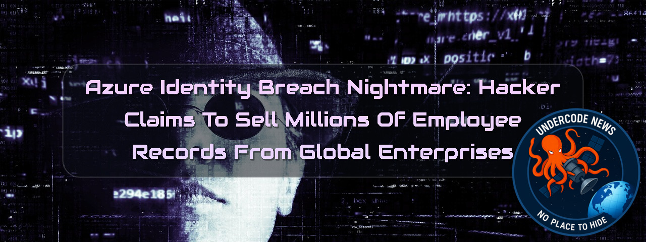 Azure Identity Breach Nightmare: Hacker Claims to Sell Millions of Employee Records From Global Enterprises
