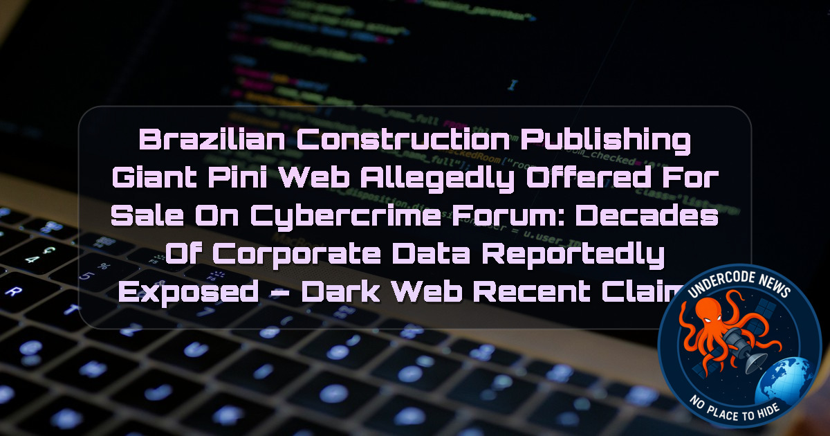Brazilian Construction Publishing Giant PiniWeb Allegedly Offered for Sale on Cybercrime Forum: Decades of Corporate Data Reportedly Exposed – Dark Web Recent Claims + Video