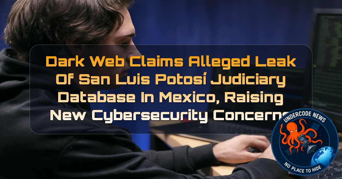Dark Web Claims Alleged Leak of San Luis Potosí Judiciary Database in Mexico, Raising New Cybersecurity Concerns + Video