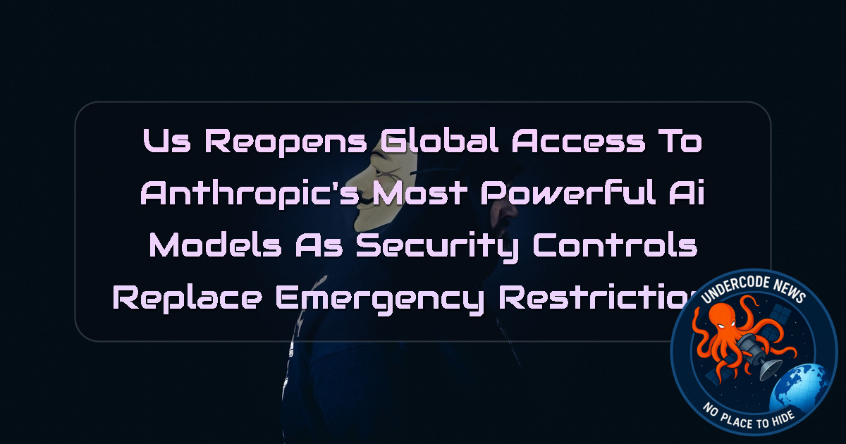 US Reopens Global Access to Anthropic’s Most Powerful AI Models as Security Controls Replace Emergency Restrictions + Video