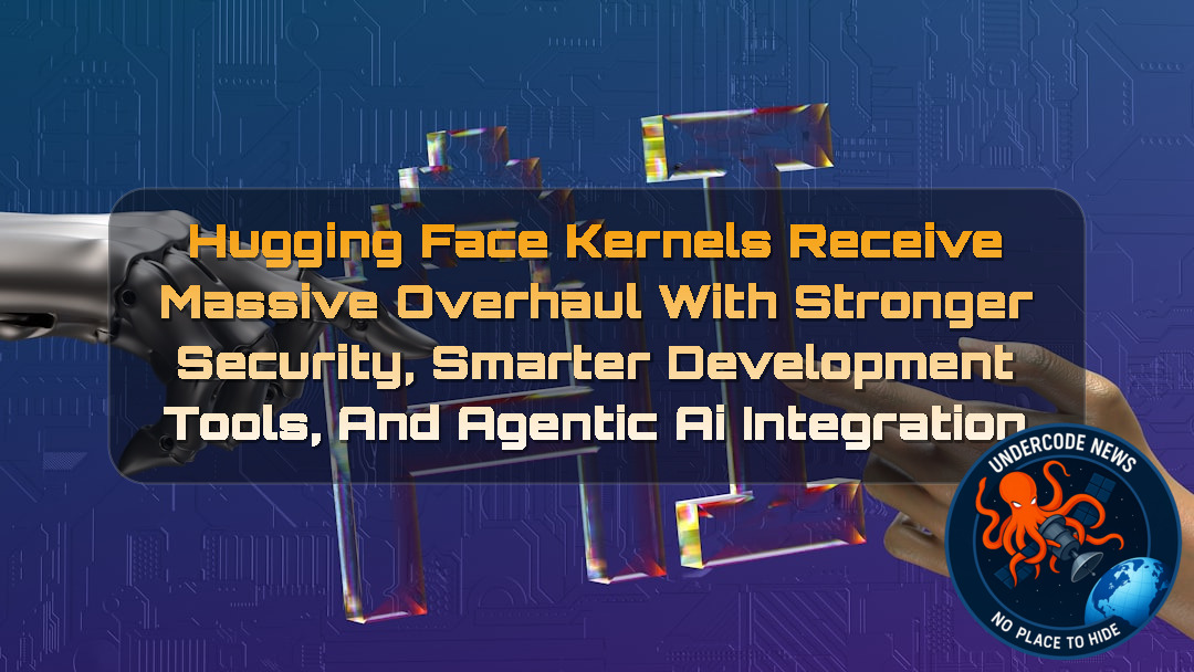 Hugging Face Kernels Receive Massive Overhaul With Stronger Security, Smarter Development Tools, and Agentic AI Integration + Video
