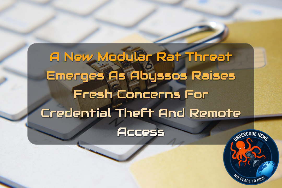A New Modular RAT Threat Emerges as Abyssos Raises Fresh Concerns for Credential Theft and Remote Access + Video