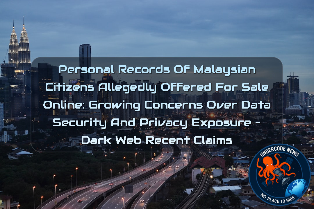 Personal Records of Malaysian Citizens Allegedly Offered for Sale Online: Growing Concerns Over Data Security and Privacy Exposure – Dark Web Recent Claims + Video