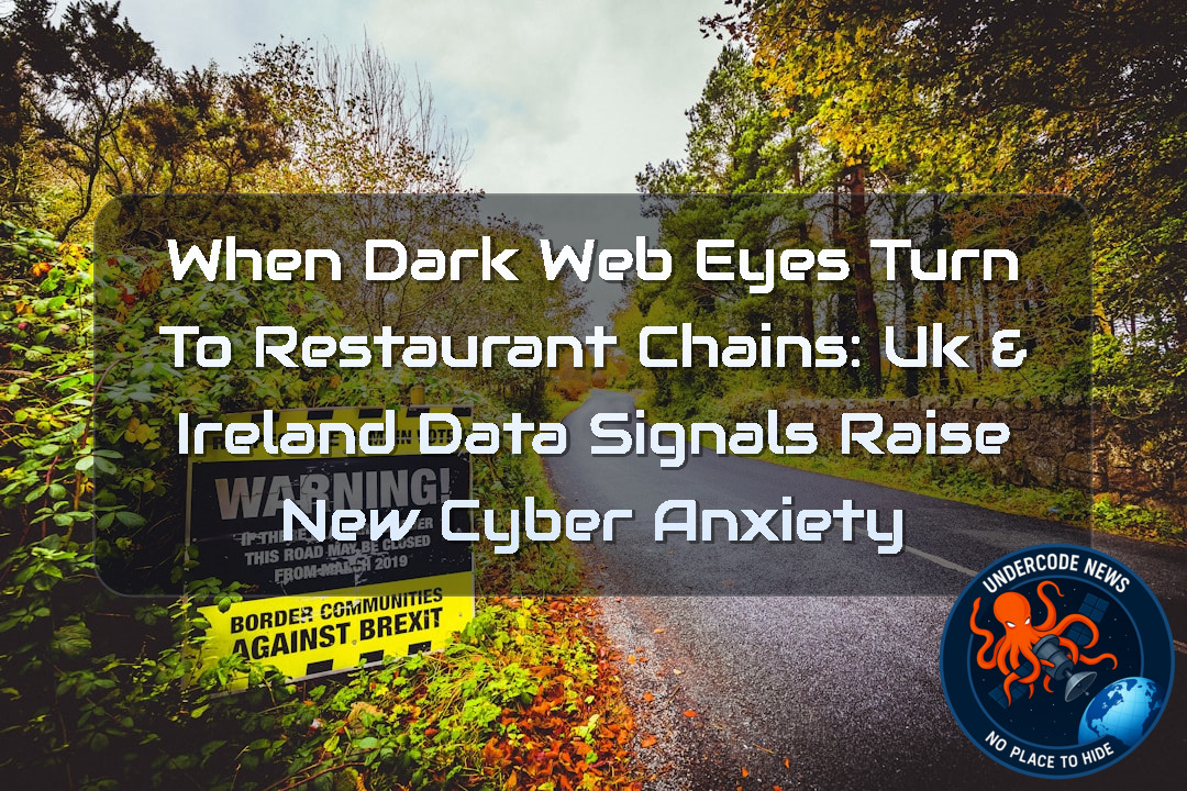 WHEN DARK WEB EYES TURN TO RESTAURANT CHAINS: UK & IRELAND DATA SIGNALS RAISE NEW CYBER ANXIETY + Video