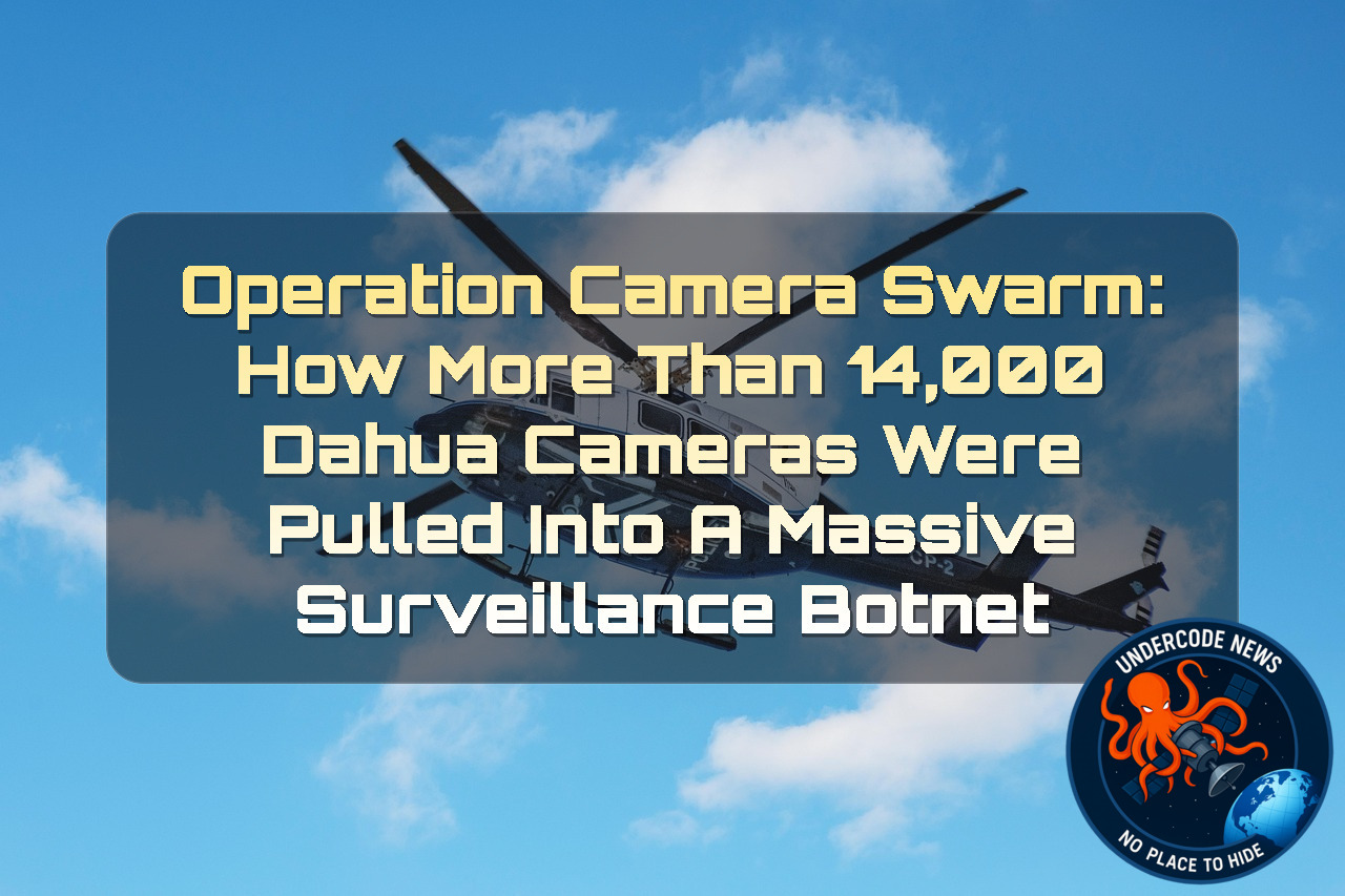 Operation CameraSwarm: How More Than 14,000 Dahua Cameras Were Pulled Into a Massive Surveillance Botnet + Video